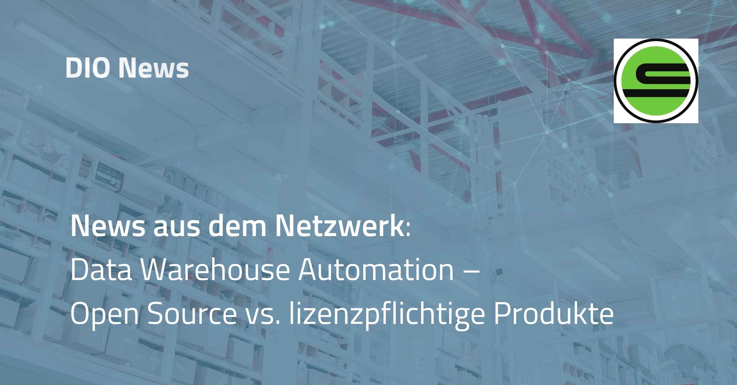 News aus dem Netzwerk: Data Warehouse Automation – Open Source vs. lizenzpflichtige Produkte