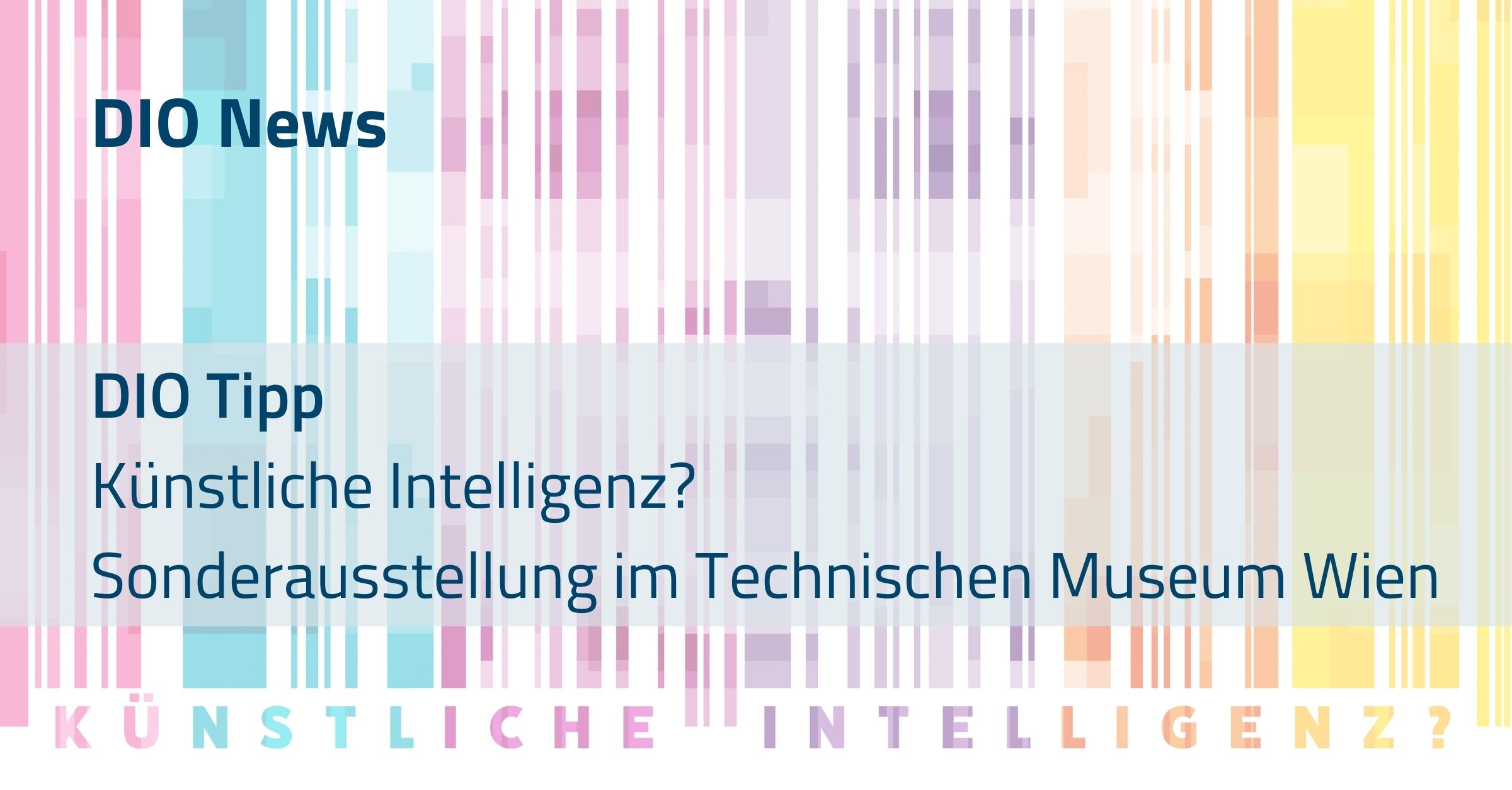 DIO Tipp Künstliche Intelligenz? Sonderausstellung im Technischen Museum Wien