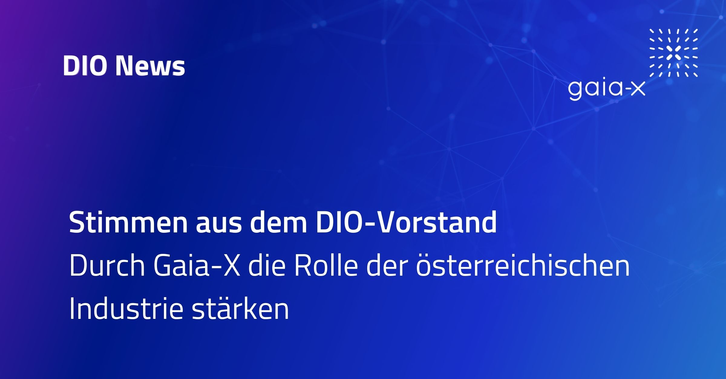 Stimmen aus dem DIO-Vorstand Durch Gaia-X die Rolle der österreichischen Industrie stärken