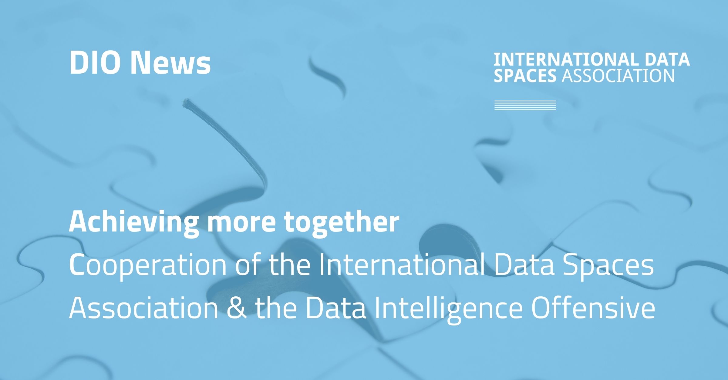 Achieving more together Cooperation of the International Data Spaces Association & the Data Intelligence Offensive